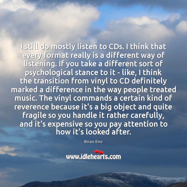 I still do mostly listen to CDs. I think that every format Image