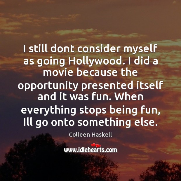 I still dont consider myself as going Hollywood. I did a movie Colleen Haskell Picture Quote