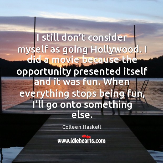 I still don’t consider myself as going hollywood. Colleen Haskell Picture Quote