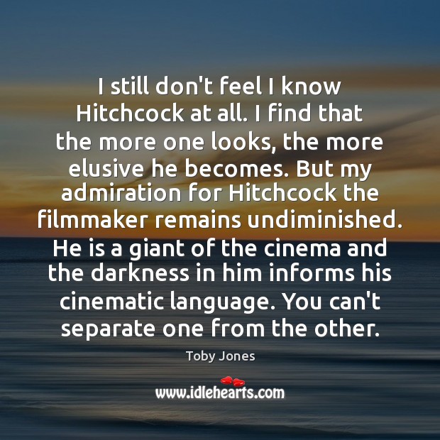 I still don’t feel I know Hitchcock at all. I find that Toby Jones Picture Quote