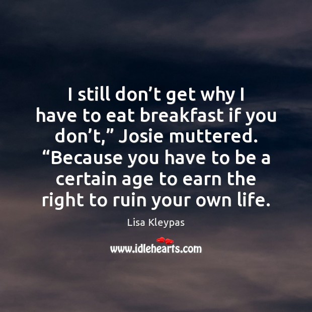 I still don’t get why I have to eat breakfast if Lisa Kleypas Picture Quote