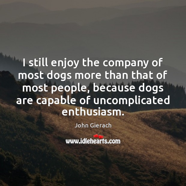 I still enjoy the company of most dogs more than that of John Gierach Picture Quote