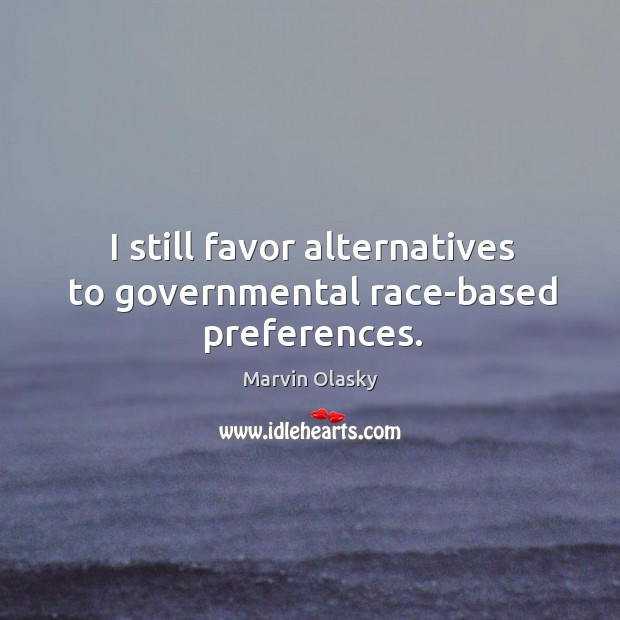 I still favor alternatives to governmental race-based preferences. Image