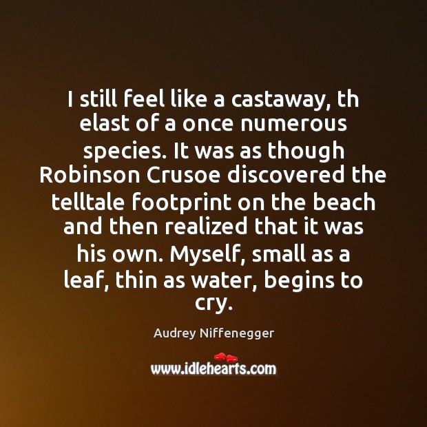 I still feel like a castaway, th elast of a once numerous Audrey Niffenegger Picture Quote