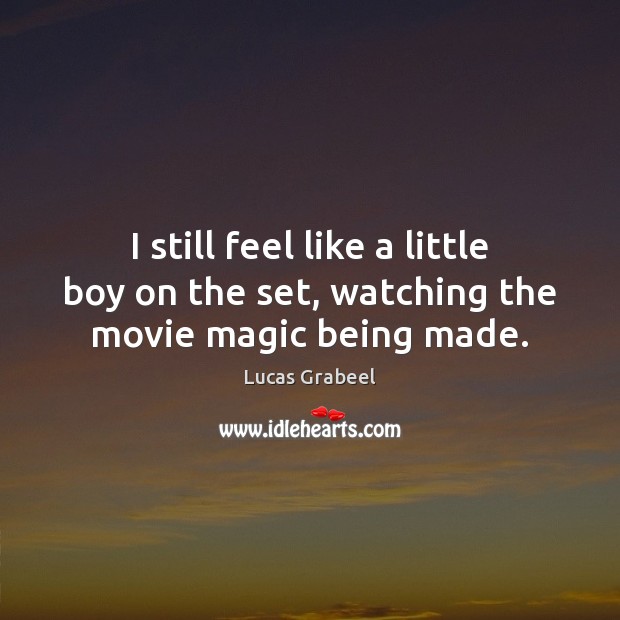 I still feel like a little boy on the set, watching the movie magic being made. Lucas Grabeel Picture Quote