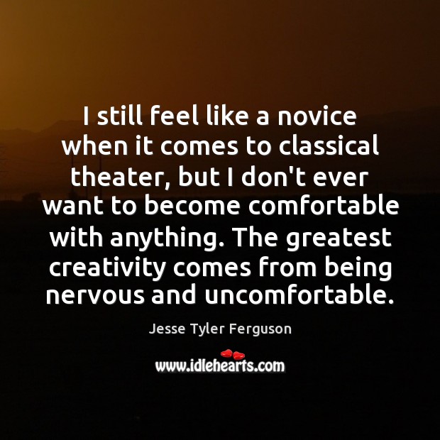 I still feel like a novice when it comes to classical theater, Jesse Tyler Ferguson Picture Quote