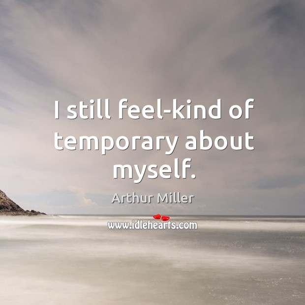 I still feel-kind of temporary about myself. Image