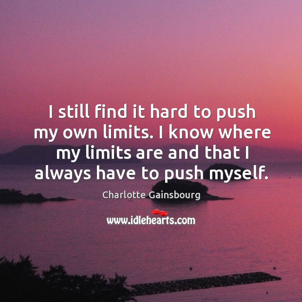 I still find it hard to push my own limits. I know where my limits are and that I always have to push myself. Image
