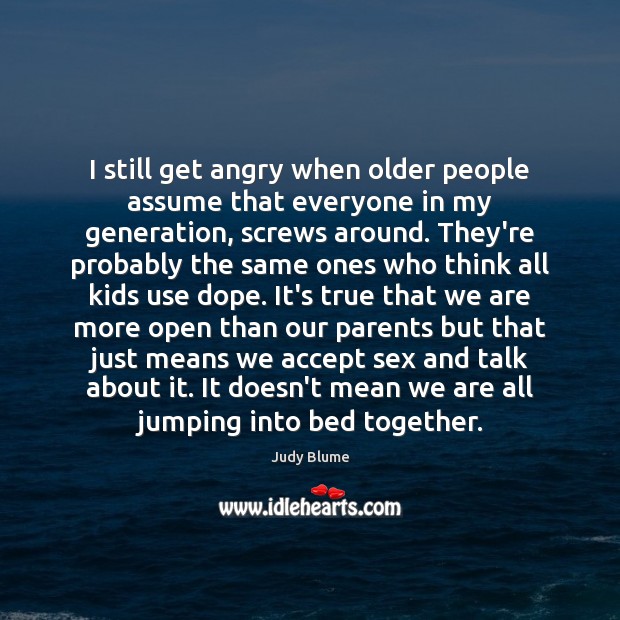 I still get angry when older people assume that everyone in my Judy Blume Picture Quote