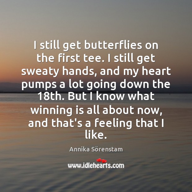 I still get butterflies on the first tee. I still get sweaty Annika Sörenstam Picture Quote