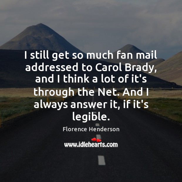 I still get so much fan mail addressed to Carol Brady, and Florence Henderson Picture Quote