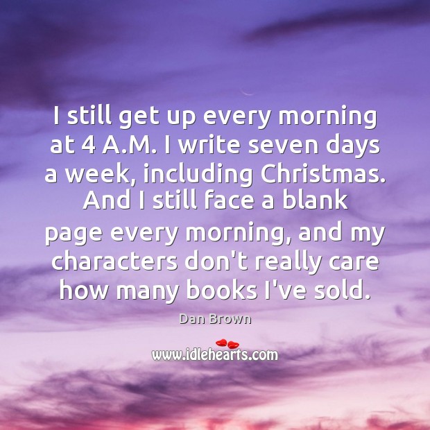 I still get up every morning at 4 A.M. I write seven Christmas Quotes Image