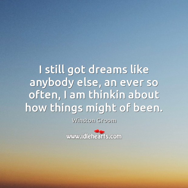 I still got dreams like anybody else, an ever so often, I Winston Groom Picture Quote
