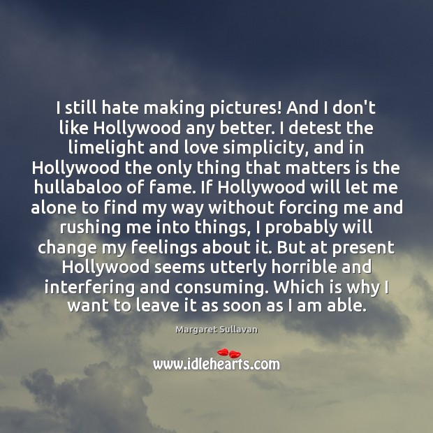 I still hate making pictures! And I don’t like Hollywood any better. Image