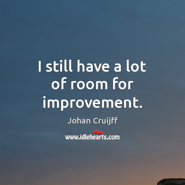 I still have a lot of room for improvement. Johan Cruijff Picture Quote