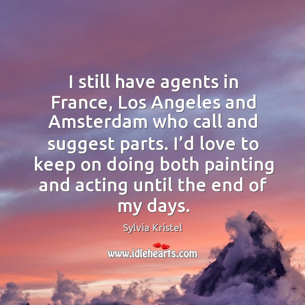 I still have agents in france, los angeles and amsterdam who call and suggest parts. Sylvia Kristel Picture Quote