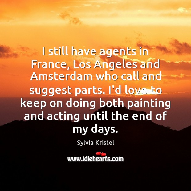 I still have agents in France, Los Angeles and Amsterdam who call Sylvia Kristel Picture Quote