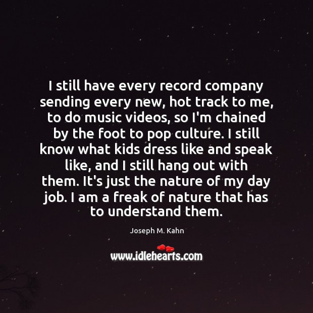 I still have every record company sending every new, hot track to Joseph M. Kahn Picture Quote