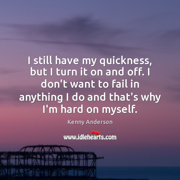 I still have my quickness, but I turn it on and off. Kenny Anderson Picture Quote