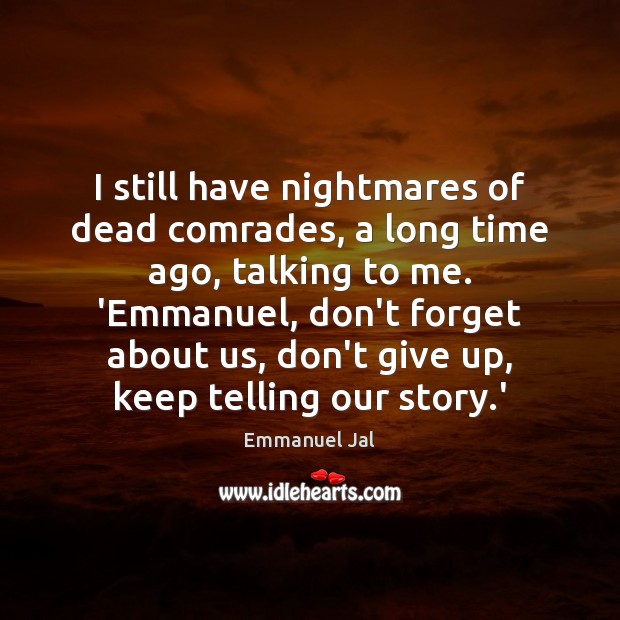 I still have nightmares of dead comrades, a long time ago, talking Emmanuel Jal Picture Quote