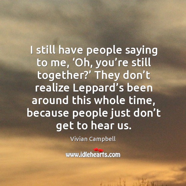I still have people saying to me, ‘oh, you’re still together?’ they don’t realize Vivian Campbell Picture Quote