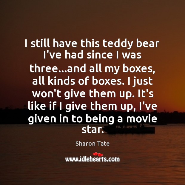 I still have this teddy bear I’ve had since I was three… Sharon Tate Picture Quote