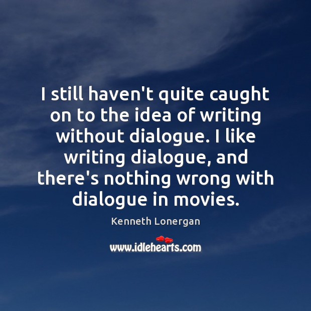 I still haven’t quite caught on to the idea of writing without Movies Quotes Image