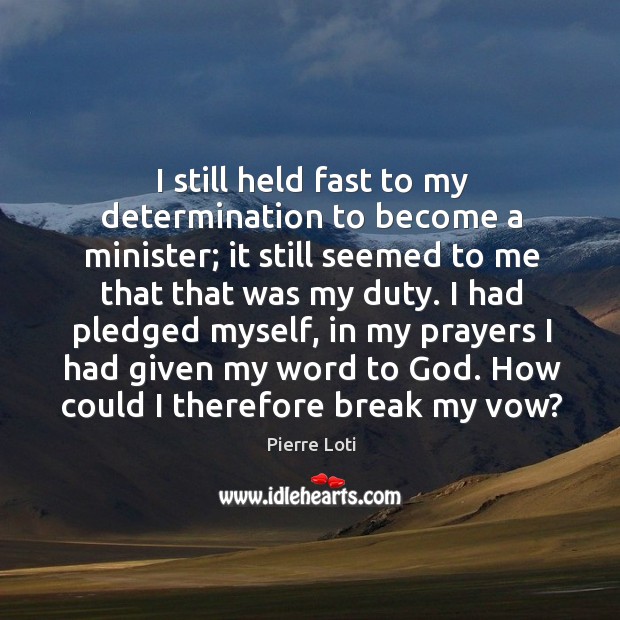 I still held fast to my determination to become a minister; it still seemed to me that that was my duty. Determination Quotes Image