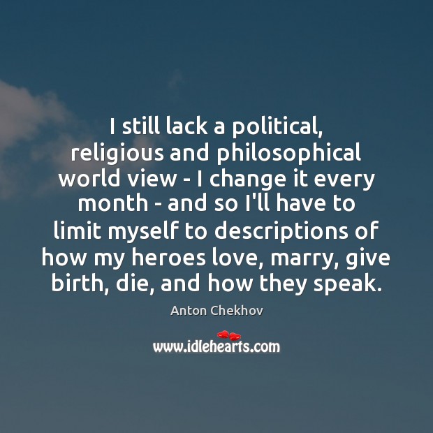 I still lack a political, religious and philosophical world view – I Anton Chekhov Picture Quote