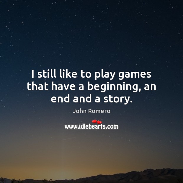 I still like to play games that have a beginning, an end and a story. Image