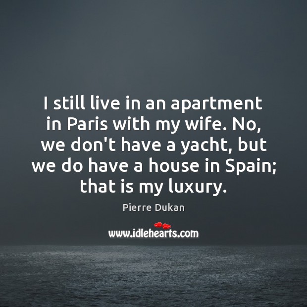 I still live in an apartment in Paris with my wife. No, Pierre Dukan Picture Quote