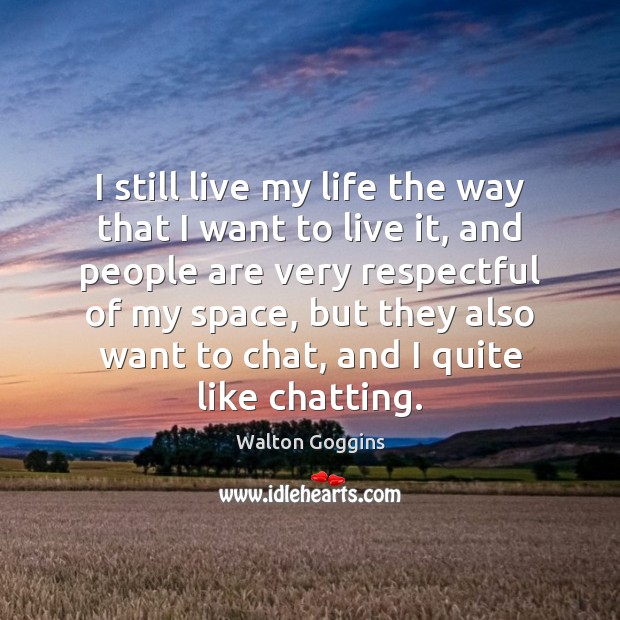 I still live my life the way that I want to live Walton Goggins Picture Quote