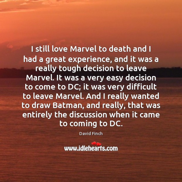 I still love Marvel to death and I had a great experience, David Finch Picture Quote