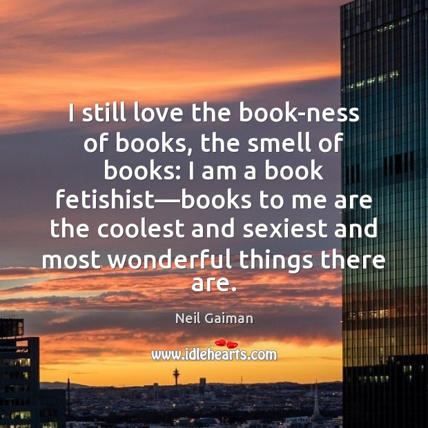 I still love the book-ness of books, the smell of books: I Image