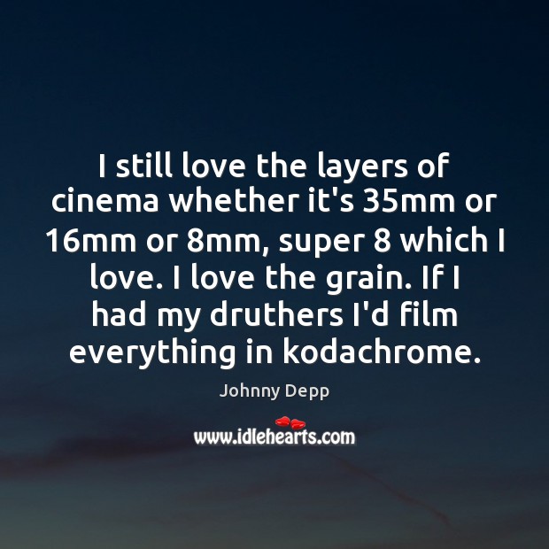 I still love the layers of cinema whether it’s 35mm or 16mm Johnny Depp Picture Quote