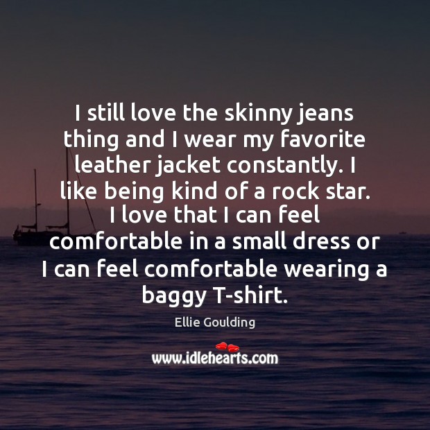 I still love the skinny jeans thing and I wear my favorite Ellie Goulding Picture Quote