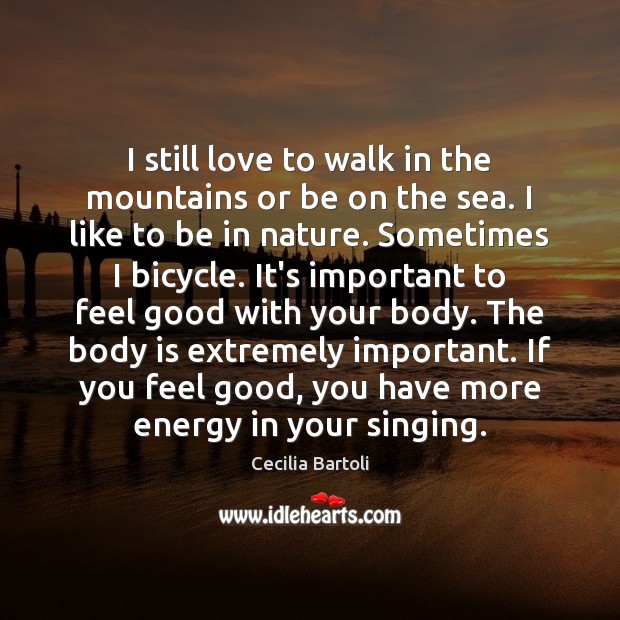 I still love to walk in the mountains or be on the Cecilia Bartoli Picture Quote