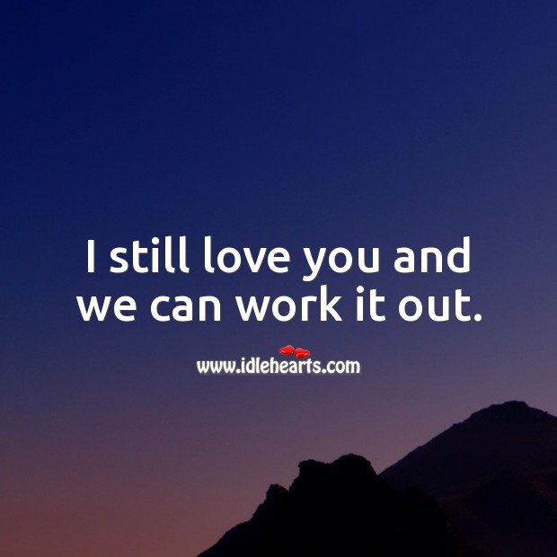 I still love you and we can work it out. Relationship Quotes Image