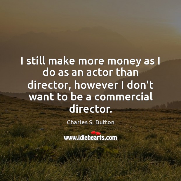 I still make more money as I do as an actor than Charles S. Dutton Picture Quote