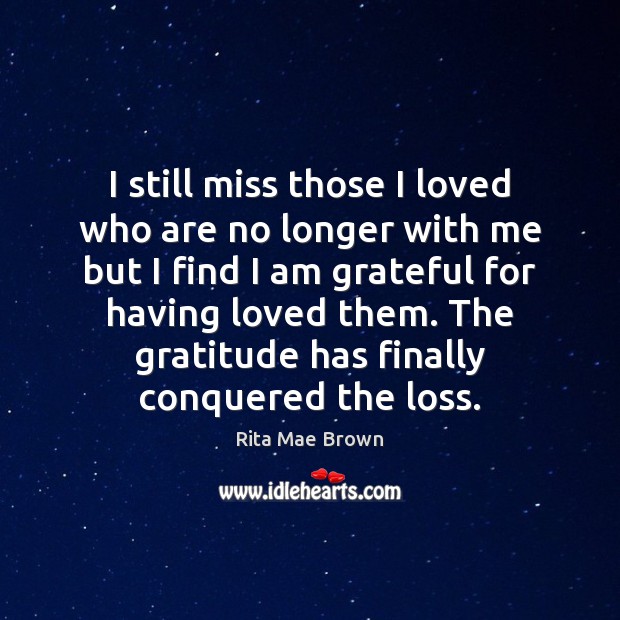 I still miss those I loved who are no longer with me Rita Mae Brown Picture Quote