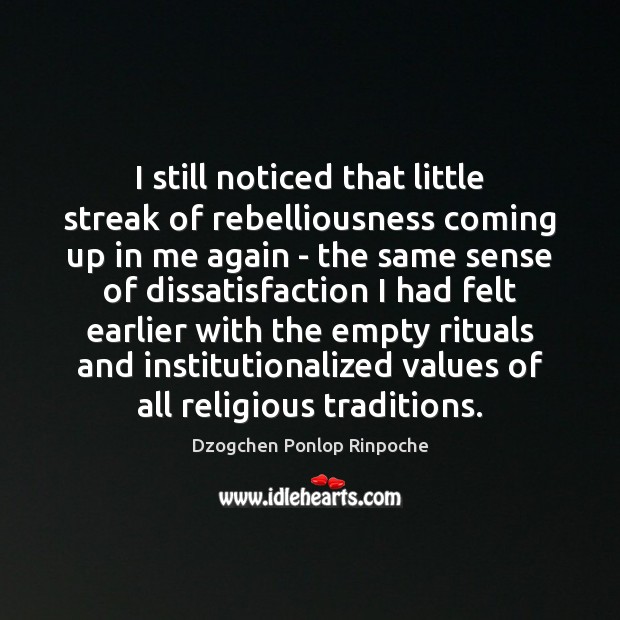 I still noticed that little streak of rebelliousness coming up in me Dzogchen Ponlop Rinpoche Picture Quote