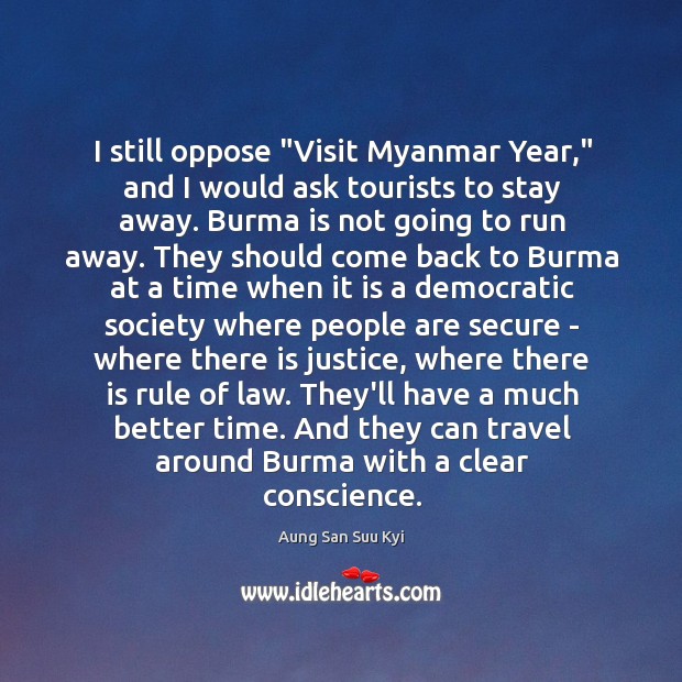 I still oppose “Visit Myanmar Year,” and I would ask tourists to Aung San Suu Kyi Picture Quote