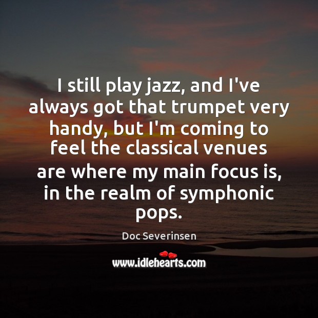 I still play jazz, and I’ve always got that trumpet very handy, Doc Severinsen Picture Quote