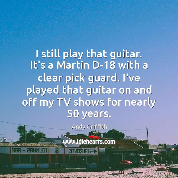I still play that guitar. It’s a Martin D-18 with a clear Image