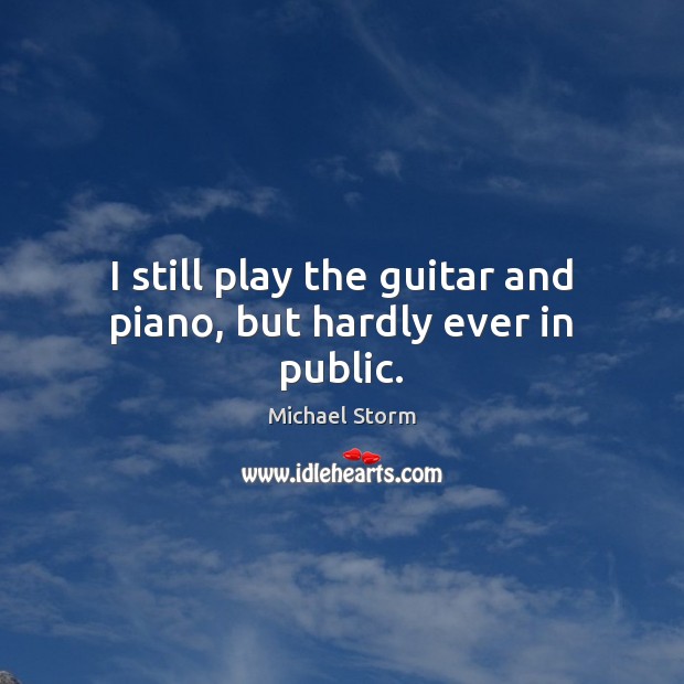 I still play the guitar and piano, but hardly ever in public. Image