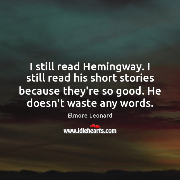 I still read Hemingway. I still read his short stories because they’re Elmore Leonard Picture Quote