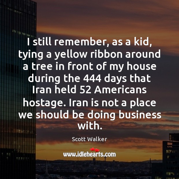 I still remember, as a kid, tying a yellow ribbon around a Scott Walker Picture Quote