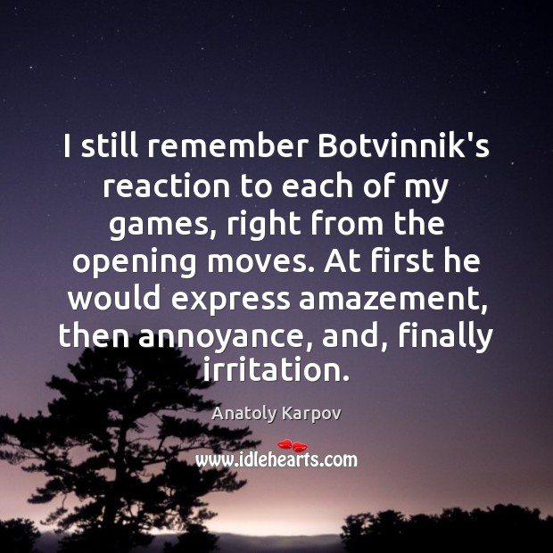 I still remember Botvinnik’s reaction to each of my games, right from Anatoly Karpov Picture Quote