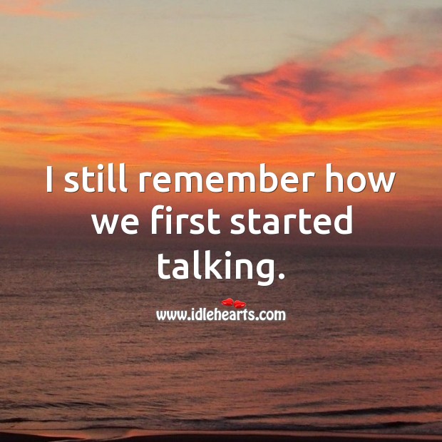 I still remember how we first started talking. Image