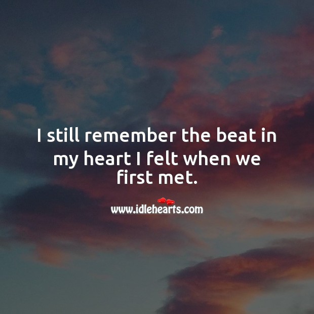 I still remember the beat in my heart I felt when we first met. Heart Quotes Image